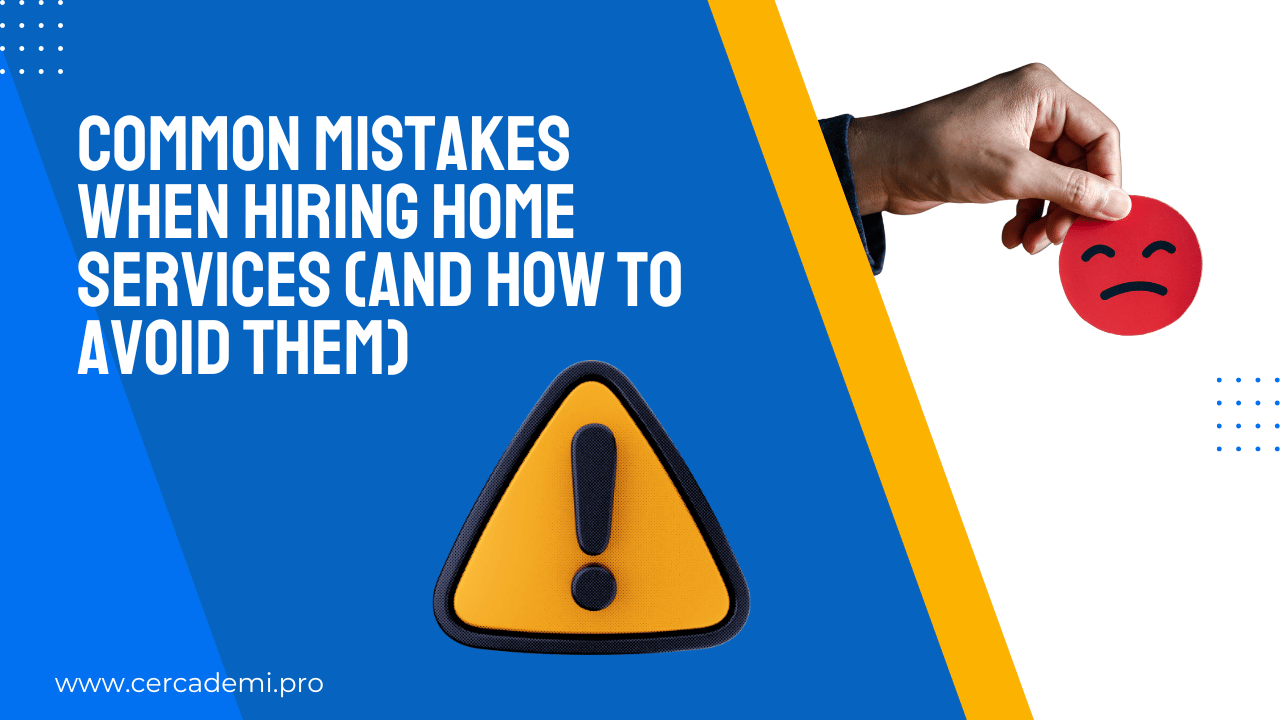 Common mistakes when hiring home services (and how to avoid them)